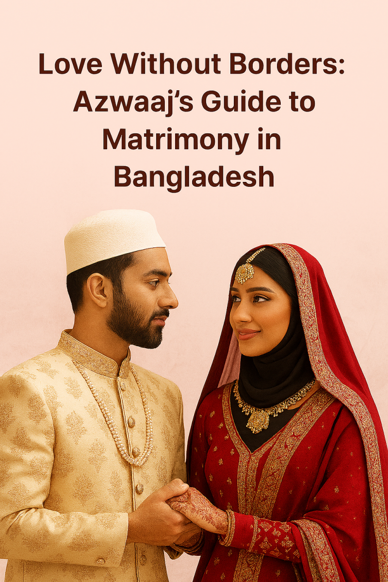 Love Without Borders: Azwaaj’s Guide to Matrimony in Bangladesh