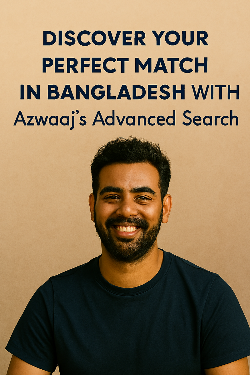 Discover Your Perfect Match in Bangladesh with Azwaaj’s Advanced Search