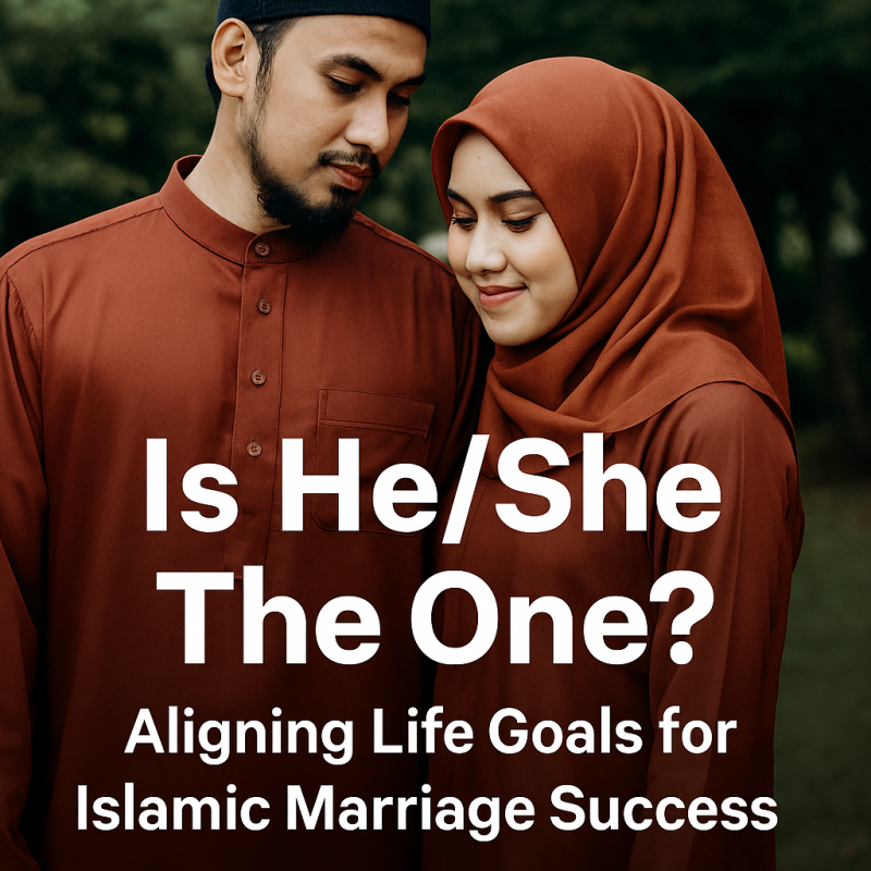 Is He/She The One? Aligning Life Goals for Islamic Marriage Success